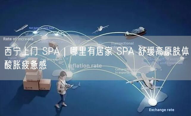 西宁上门 SPA｜哪里有居家 SPA 舒缓高原肢体酸胀疲惫感
