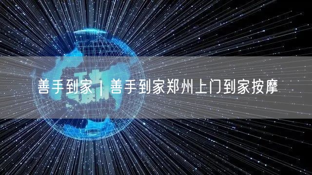 善手到家｜善手到家郑州上门到家按摩
