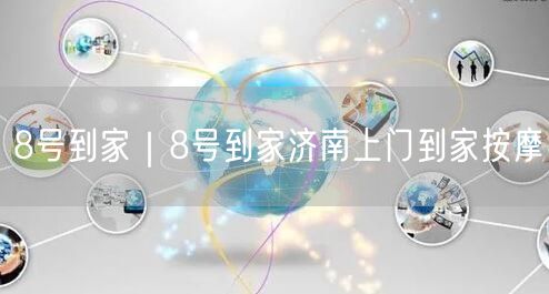 8号到家｜8号到家济南上门到家按摩