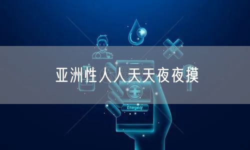 亚洲性人人天天夜夜摸