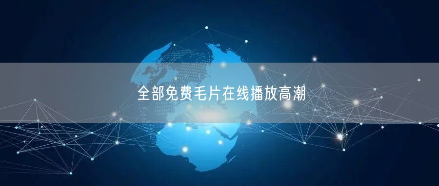 全部免费毛片在线播放高潮